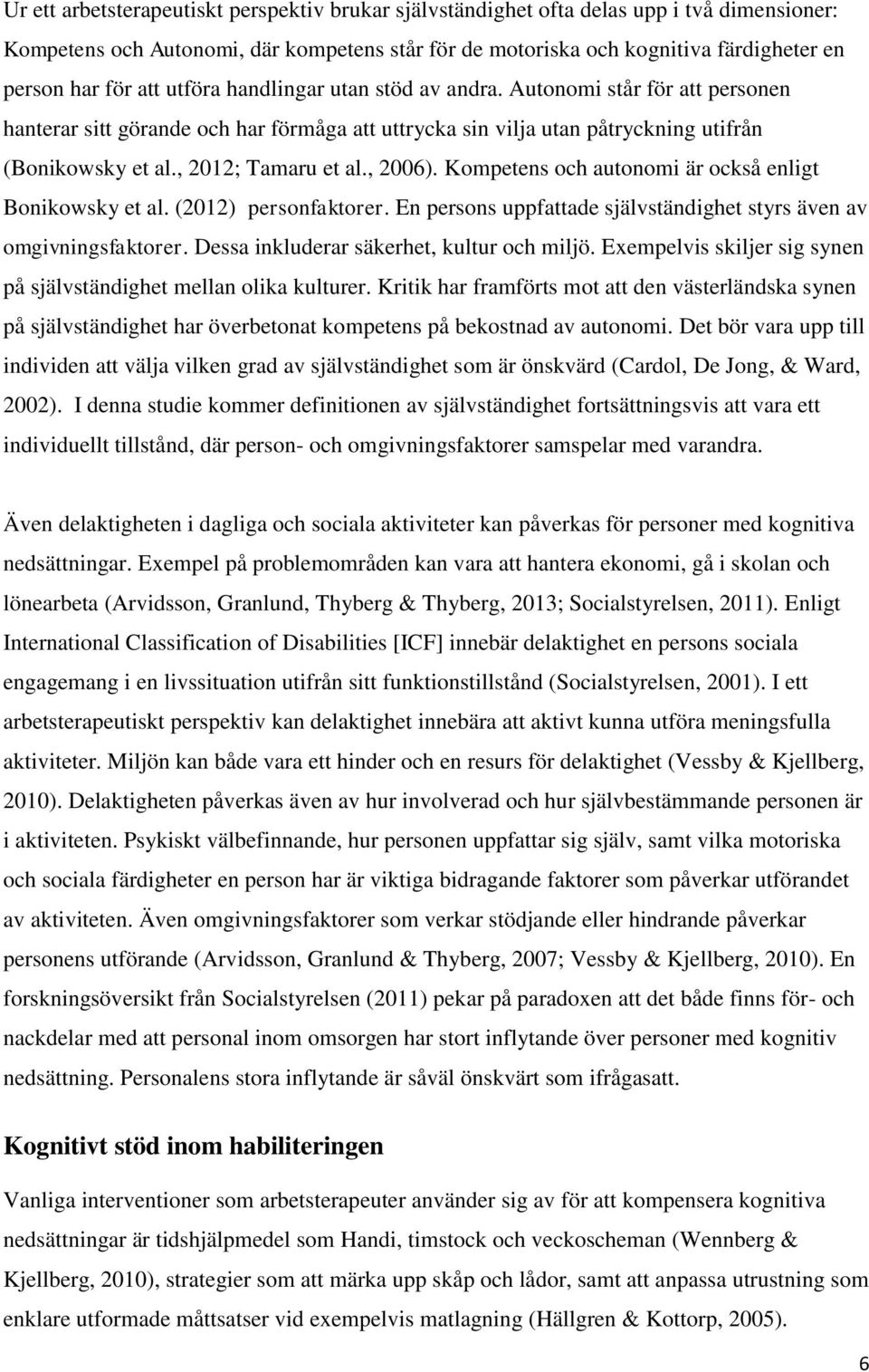 , 2006). Kompetens och autonomi är också enligt Bonikowsky et al. (2012) personfaktorer. En persons uppfattade självständighet styrs även av omgivningsfaktorer.