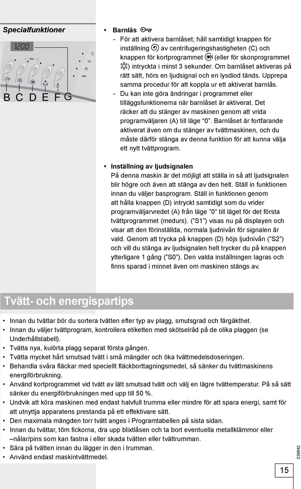 - Du kan inte göra ändringar i programmet eller tilläggsfunktionerna när barnlåset är aktiverat. Det räcker att du stänger av maskinen genom att vrida programväljaren (A) till läge 0.