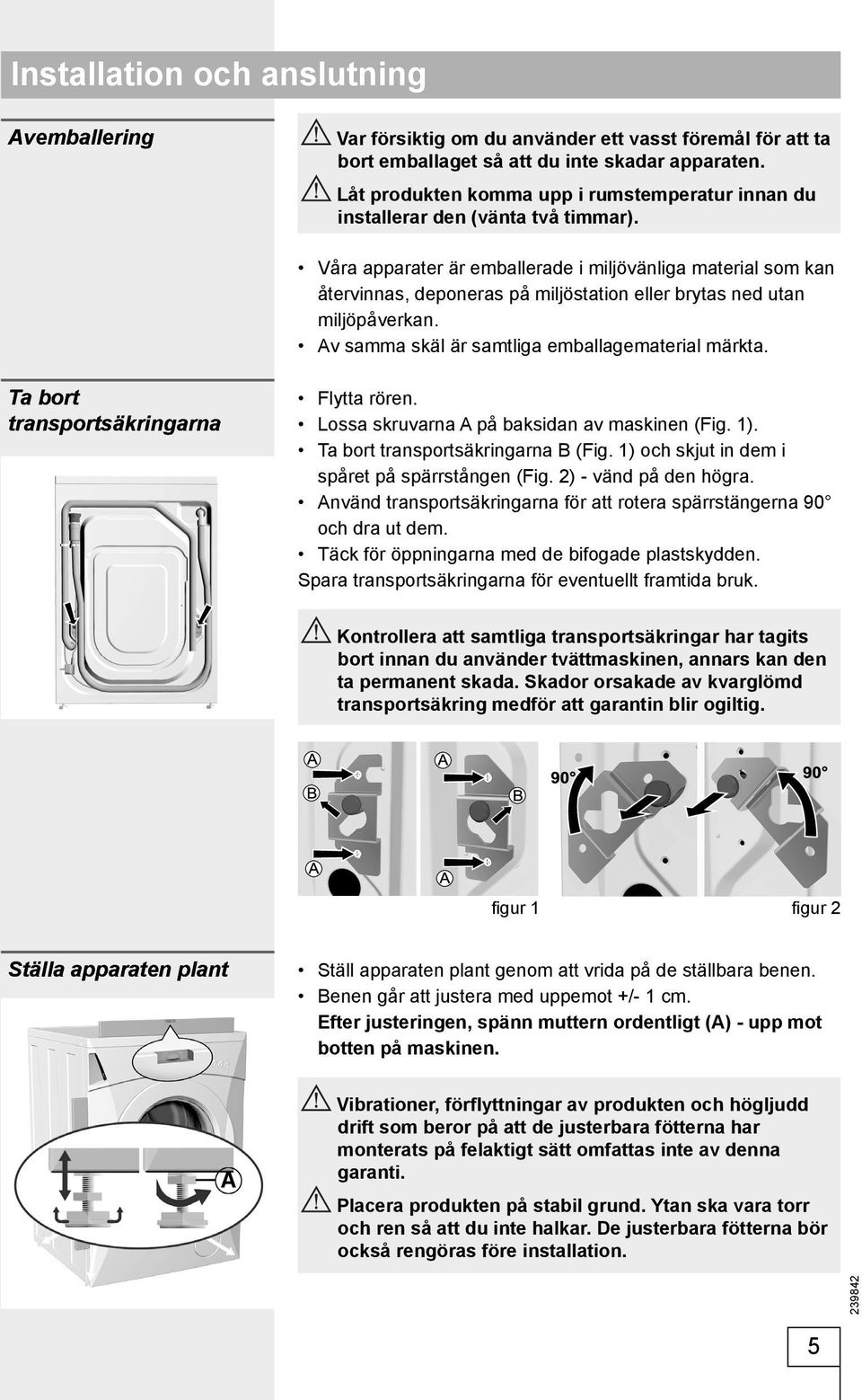 Våra apparater är emballerade i miljövänliga material som kan återvinnas, deponeras på miljöstation eller brytas ned utan miljöpåverkan. Av samma skäl är samtliga emballagematerial märkta.