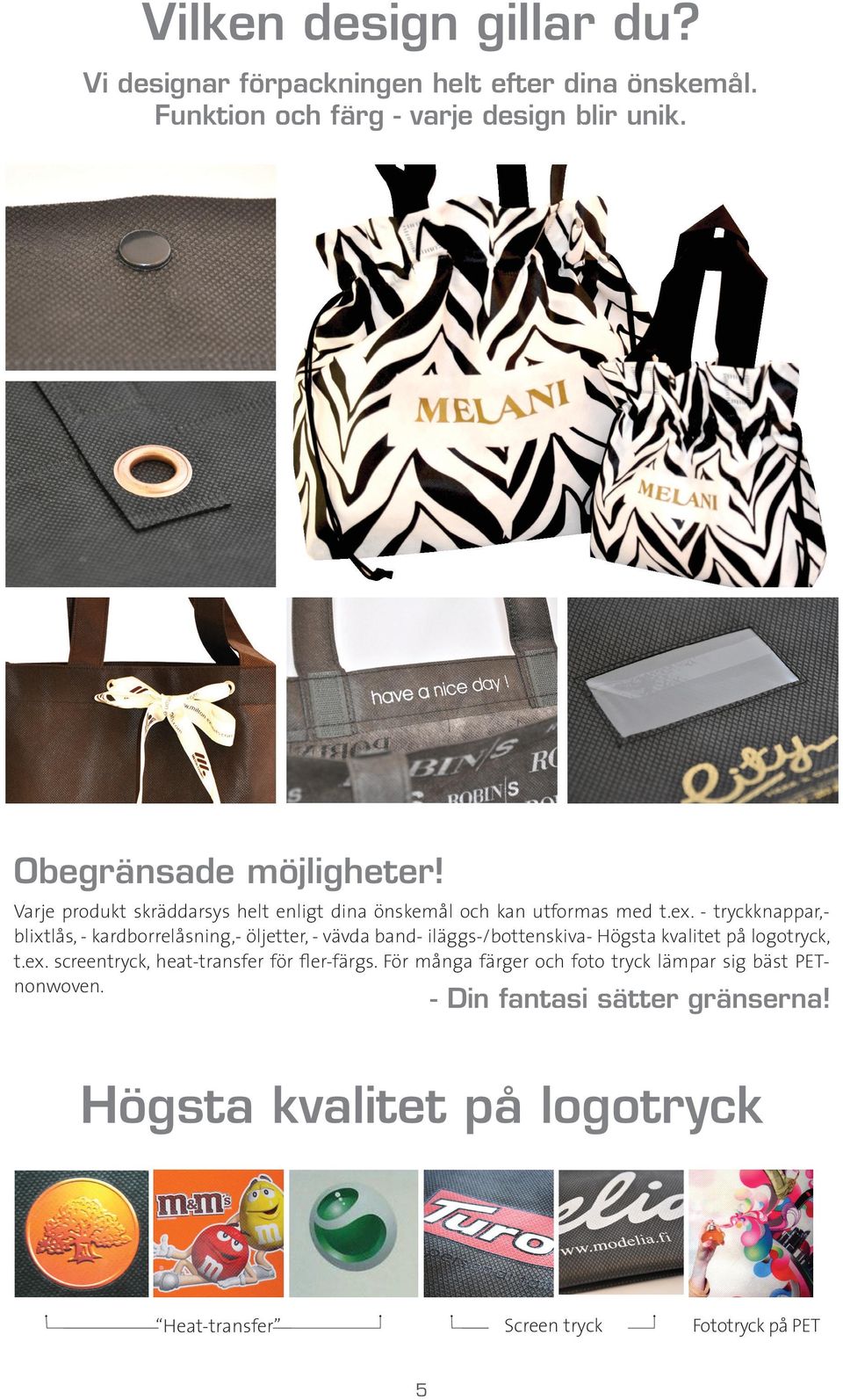 - tryckknappar,blixtlås, - kardborrelåsning,- öljetter, - vävda band- iläggs-/bottenskiva- Högsta kvalitet på logotryck, t.ex.