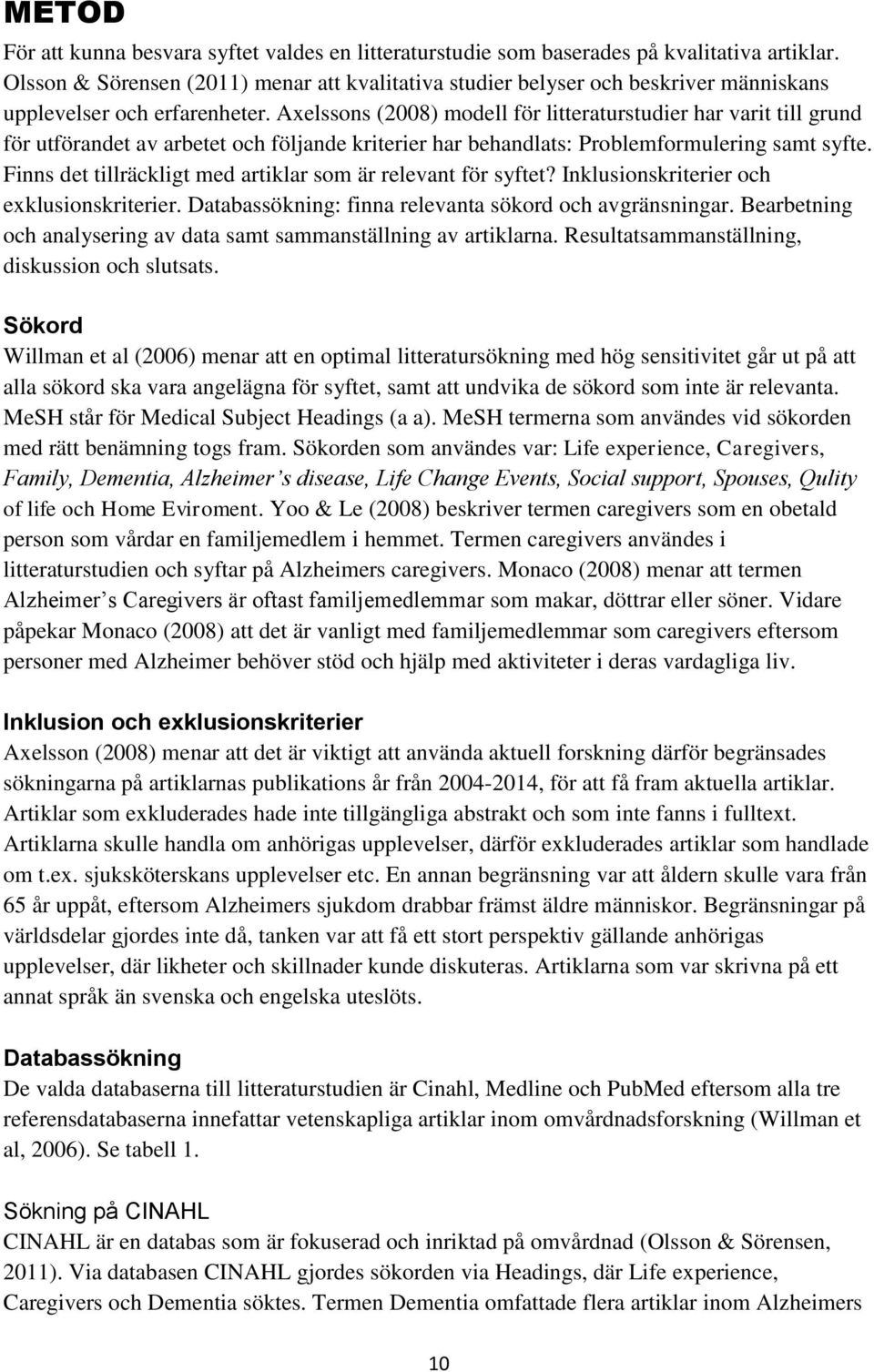 Axelssons (2008) modell för litteraturstudier har varit till grund för utförandet av arbetet och följande kriterier har behandlats: Problemformulering samt syfte.