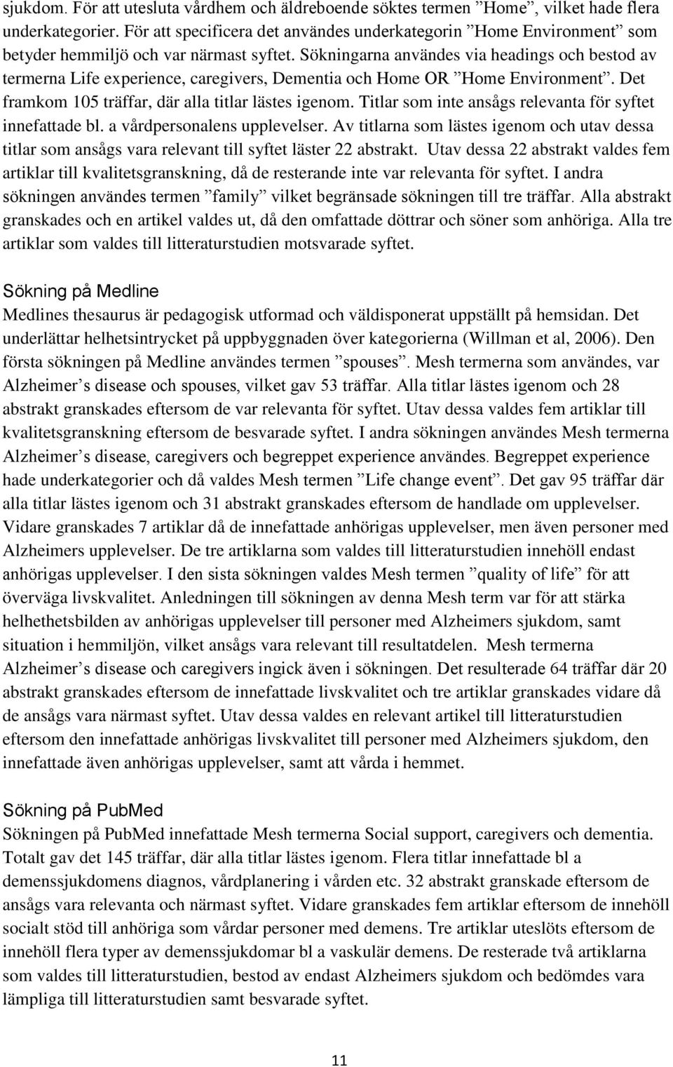 Sökningarna användes via headings och bestod av termerna Life experience, caregivers, Dementia och Home OR Home Environment. Det framkom 105 träffar, där alla titlar lästes igenom.