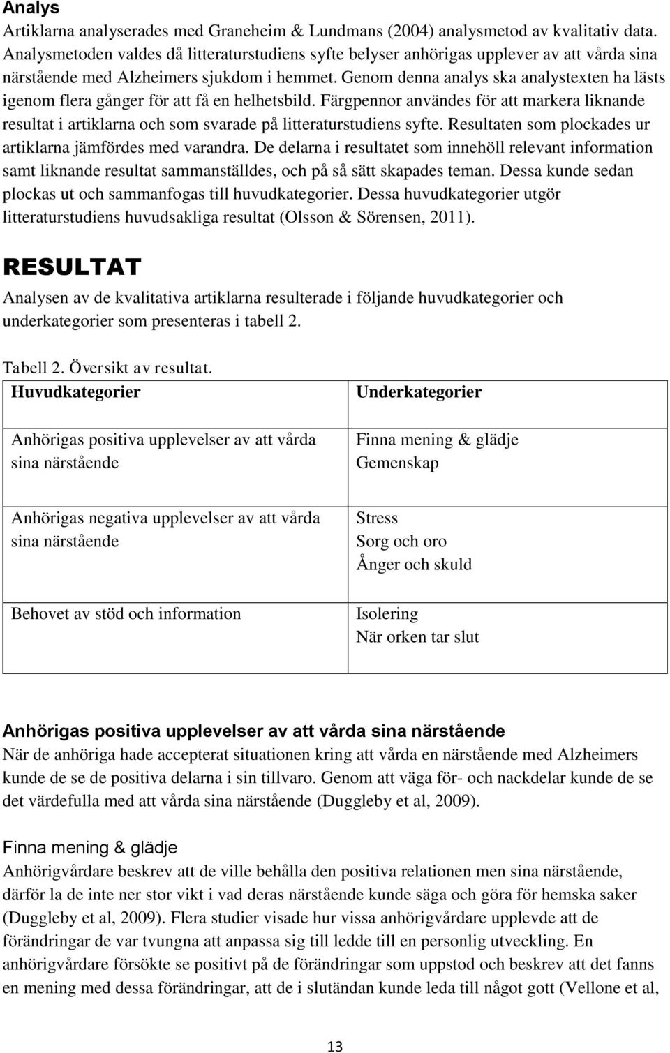 Genom denna analys ska analystexten ha lästs igenom flera gånger för att få en helhetsbild.