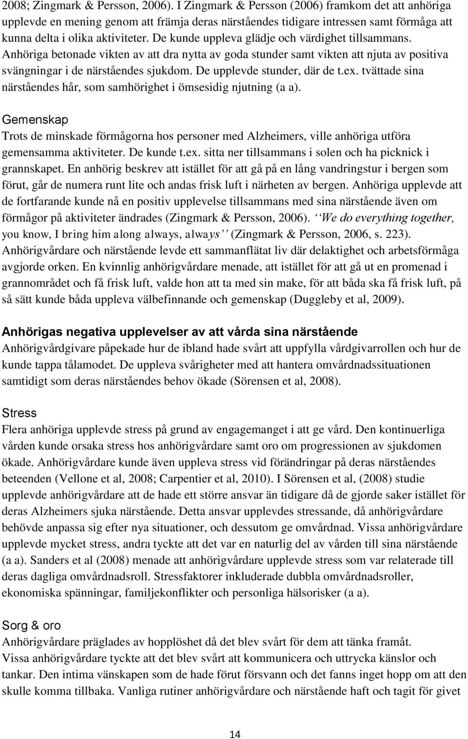 De kunde uppleva glädje och värdighet tillsammans. Anhöriga betonade vikten av att dra nytta av goda stunder samt vikten att njuta av positiva svängningar i de närståendes sjukdom.