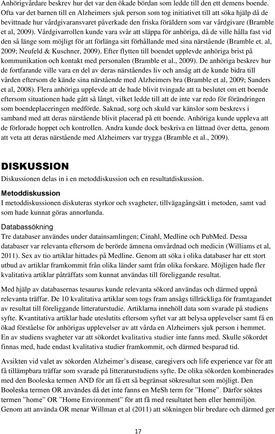 2009). Vårdgivarrollen kunde vara svår att släppa för anhöriga, då de ville hålla fast vid den så länge som möjligt för att förlänga sitt förhållande med sina närstående (Bramble et.