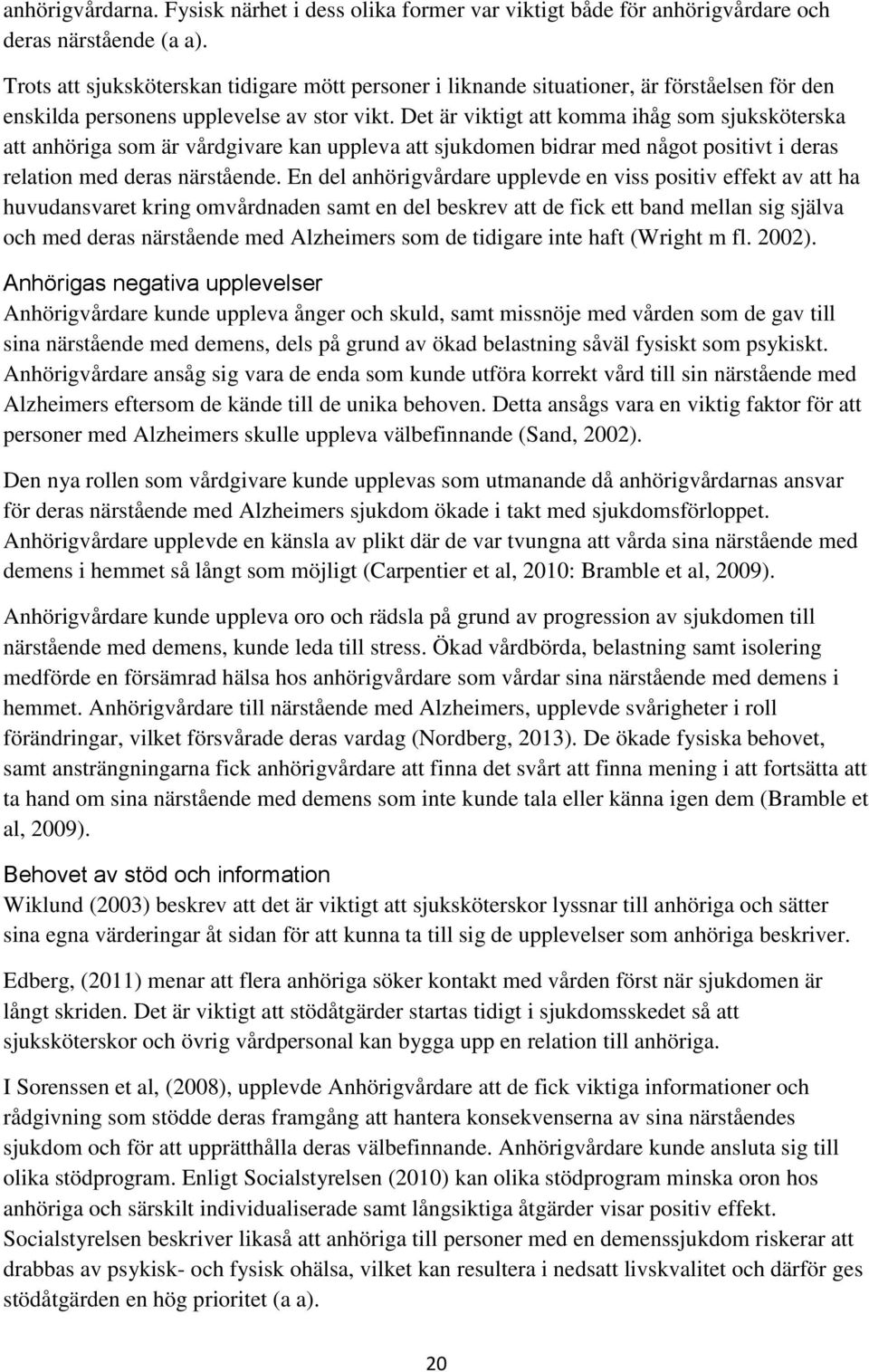 Det är viktigt att komma ihåg som sjuksköterska att anhöriga som är vårdgivare kan uppleva att sjukdomen bidrar med något positivt i deras relation med deras närstående.