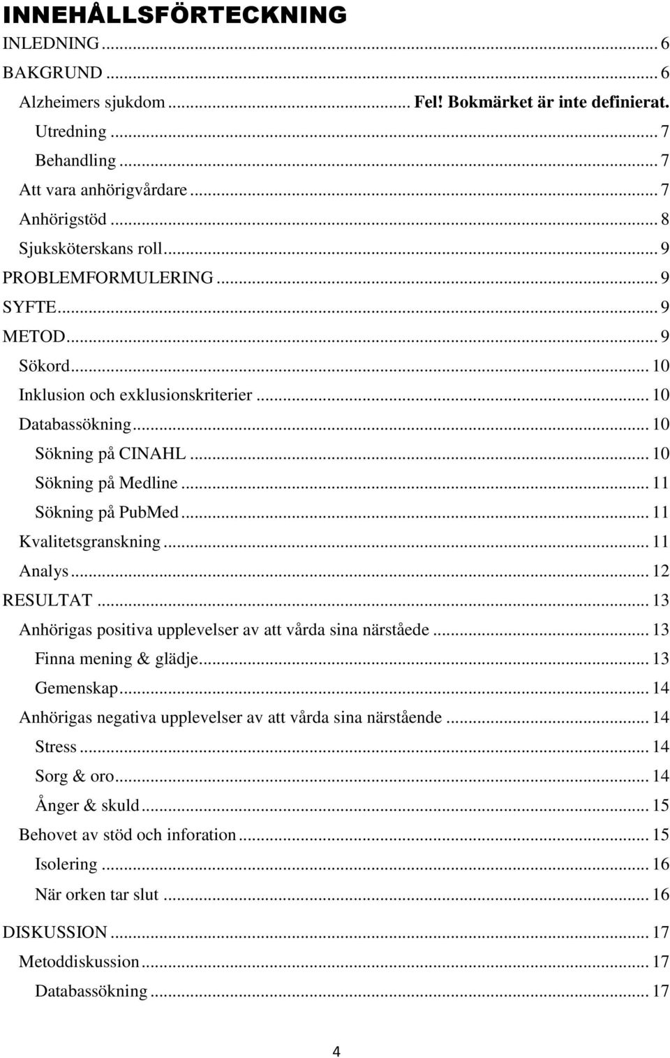 .. 11 Sökning på PubMed... 11 Kvalitetsgranskning... 11 Analys... 12 RESULTAT... 13 Anhörigas positiva upplevelser av att vårda sina närståede... 13 Finna mening & glädje... 13 Gemenskap.