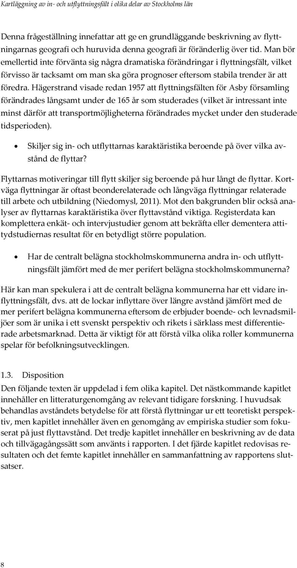 Hägerstrand visade redan 1957 att flyttningsfälten för Asby församling förändrades långsamt under de 165 år som studerades (vilket är intressant inte minst därför att transportmöjligheterna