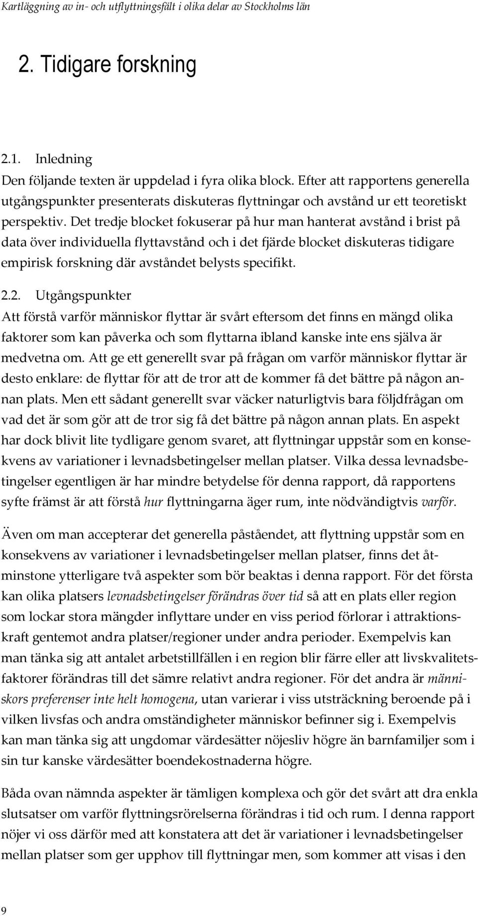 Det tredje blocket fokuserar på hur man hanterat avstånd i brist på data över individuella flyttavstånd och i det fjärde blocket diskuteras tidigare empirisk forskning där avståndet belysts specifikt.