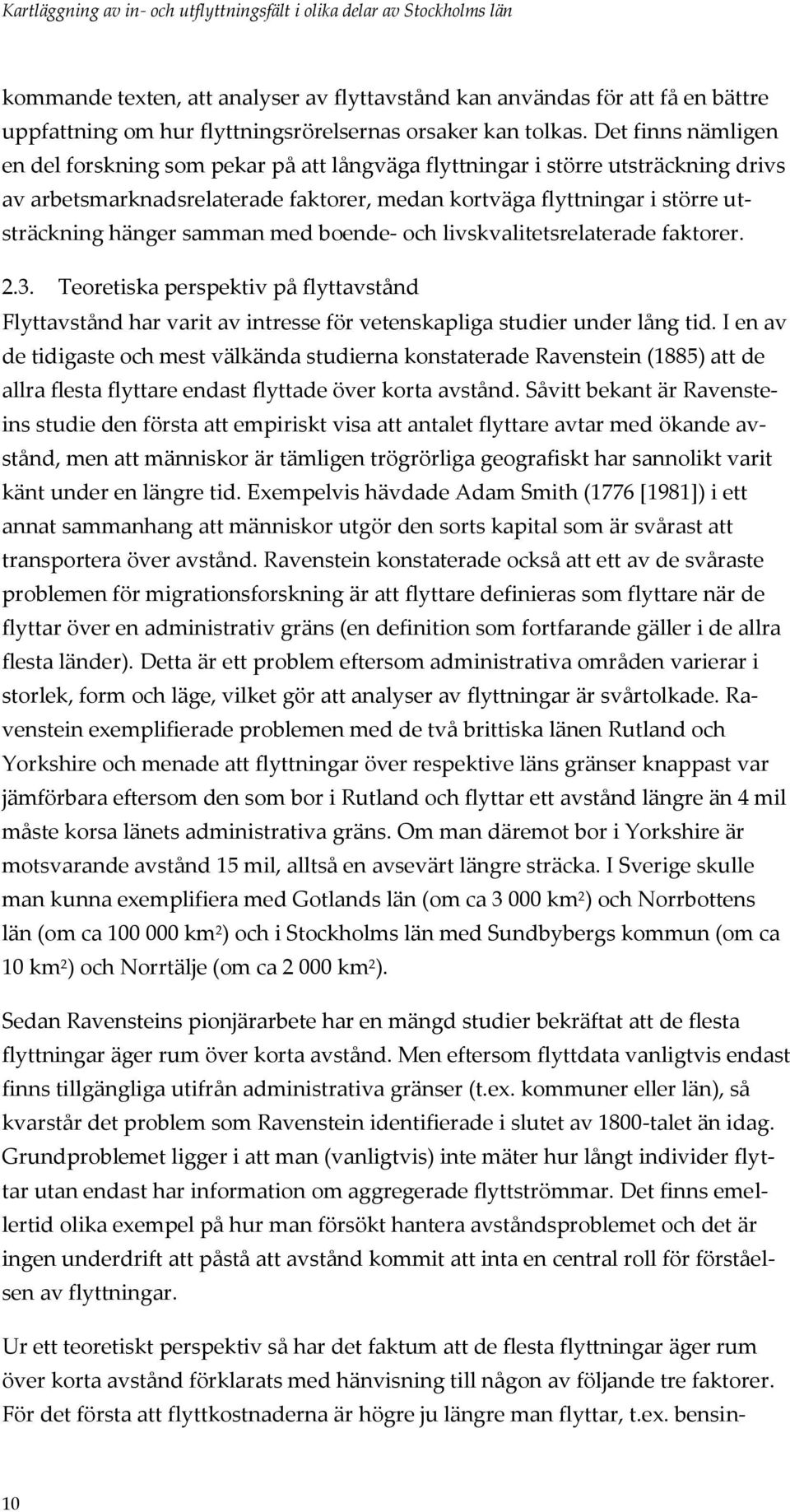 samman med boende- och livskvalitetsrelaterade faktorer. 2.3. Teoretiska perspektiv på flyttavstånd Flyttavstånd har varit av intresse för vetenskapliga studier under lång tid.