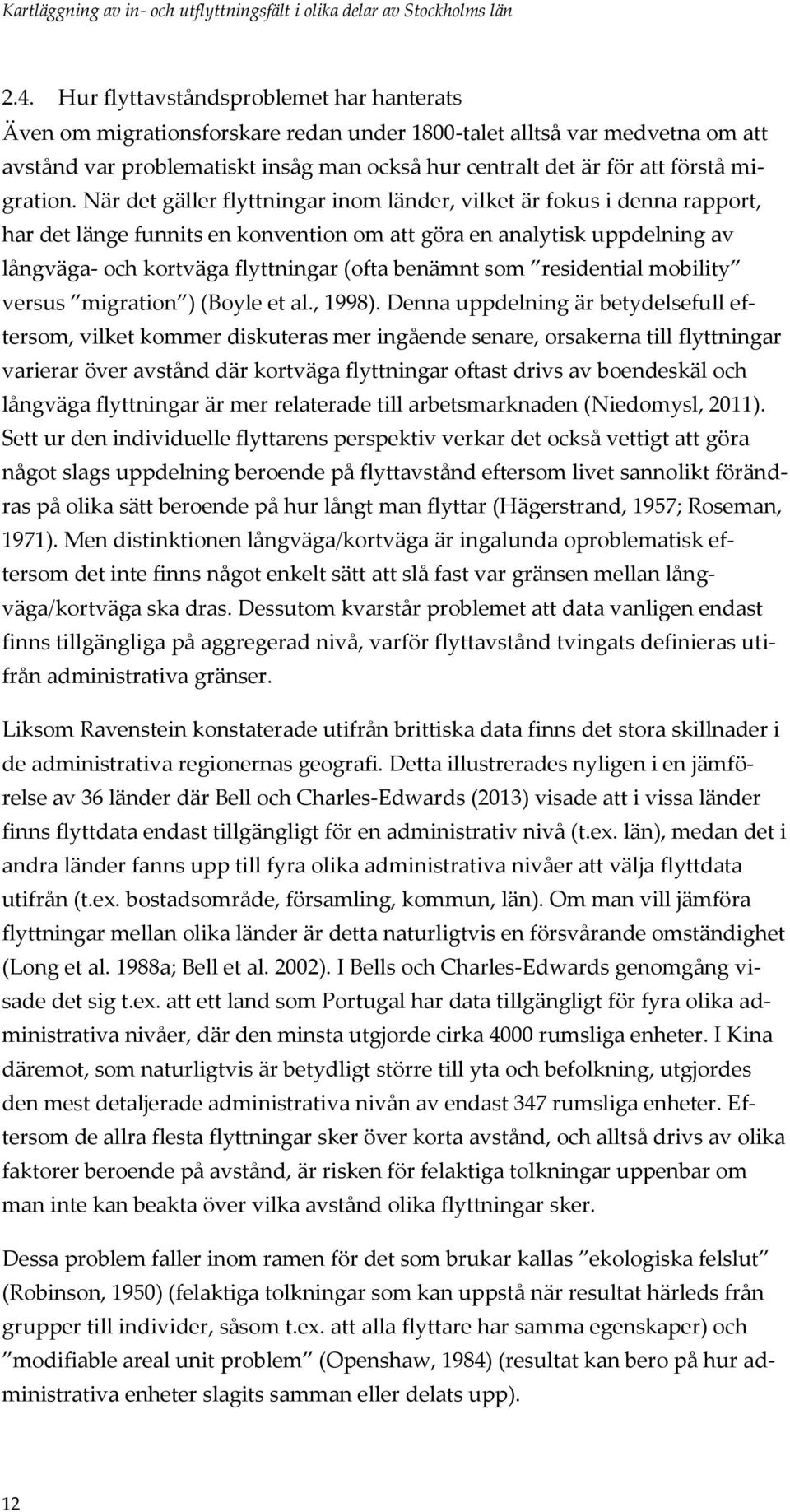 När det gäller flyttningar inom länder, vilket är fokus i denna rapport, har det länge funnits en konvention om att göra en analytisk uppdelning av långväga- och kortväga flyttningar (ofta benämnt