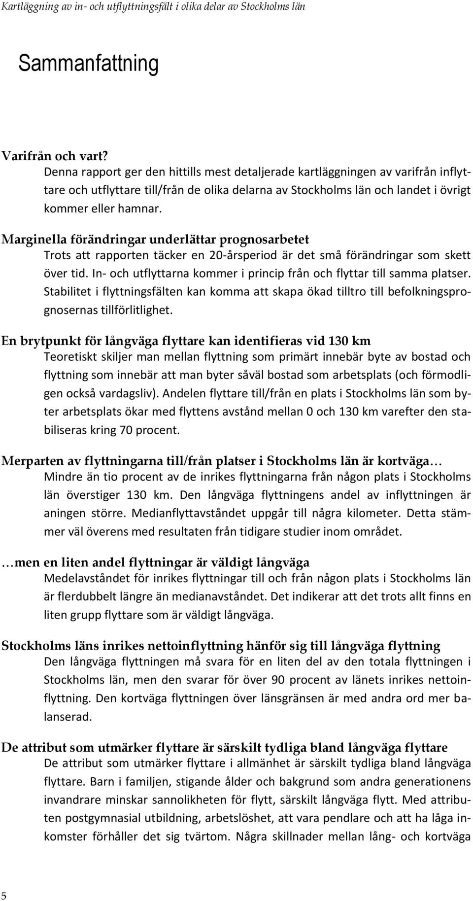 Marginella förändringar underlättar prognosarbetet Trots att rapporten täcker en 20-årsperiod är det små förändringar som skett över tid.