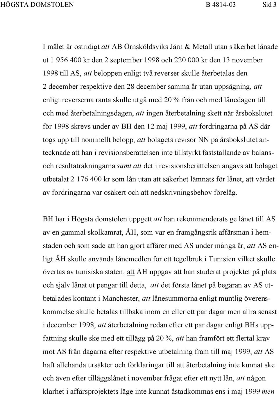 med återbetalningsdagen, att ingen återbetalning skett när årsbokslutet för 1998 skrevs under av BH den 12 maj 1999, att fordringarna på AS där togs upp till nominellt belopp, att bolagets revisor NN