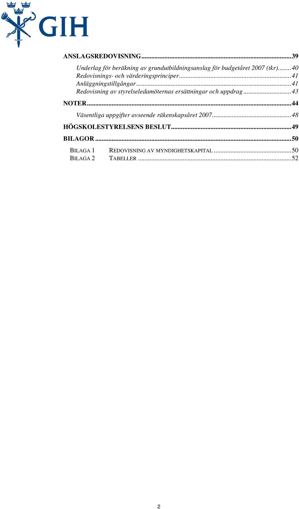 ..41 Redovisning av styrelseledamöternas ersättningar och uppdrag...43 NOTER.