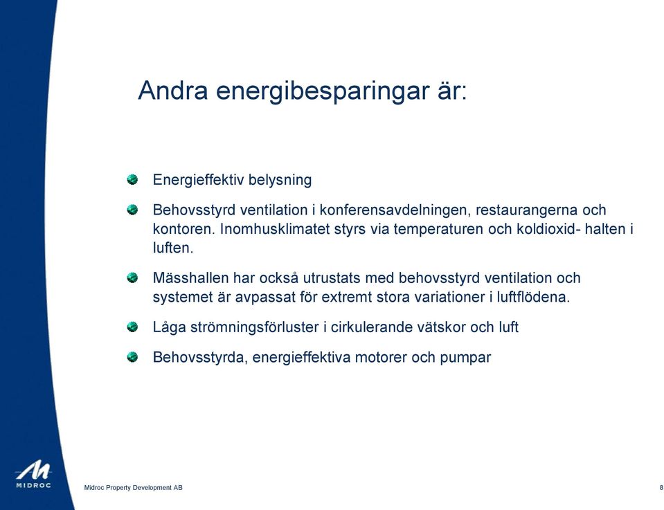 Mässhallen har också utrustats med behovsstyrd ventilation och systemet är avpassat för extremt stora