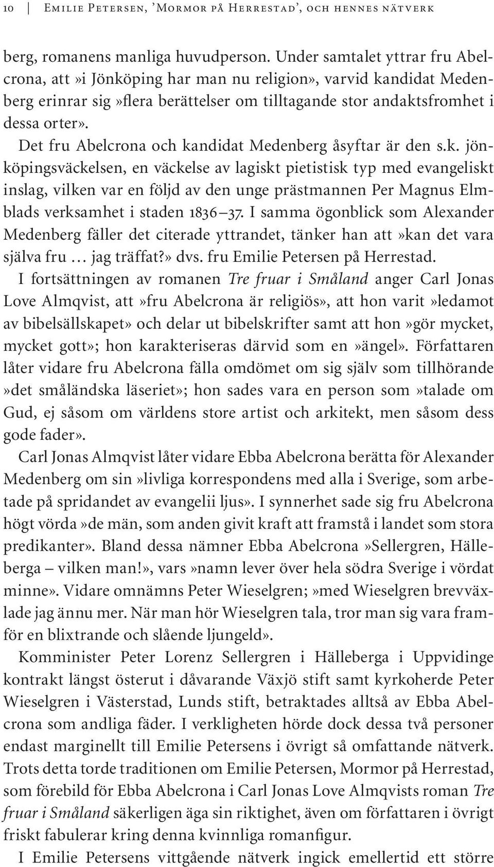 Det fru Abelcrona och kandidat Medenberg åsyftar är den s.k. jönköpingsväckelsen, en väckelse av lagiskt pietistisk typ med evangeliskt inslag, vilken var en följd av den unge prästmannen Per Magnus Elmblads verksamhet i staden 1836 37.