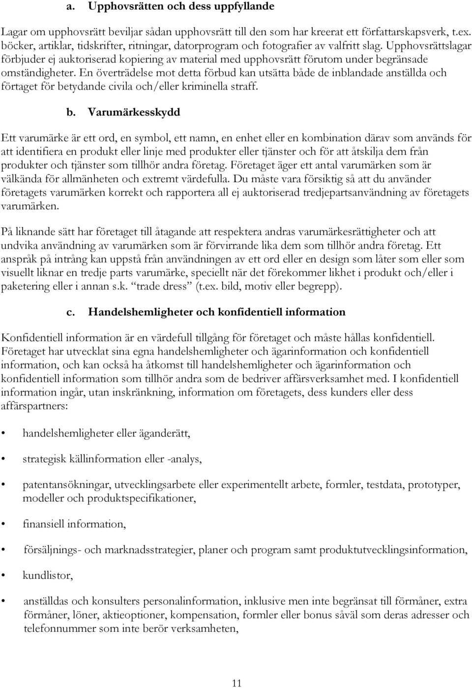 Upphovsrättslagar förbjuder ej auktoriserad kopiering av material med upphovsrätt förutom under begränsade omständigheter.