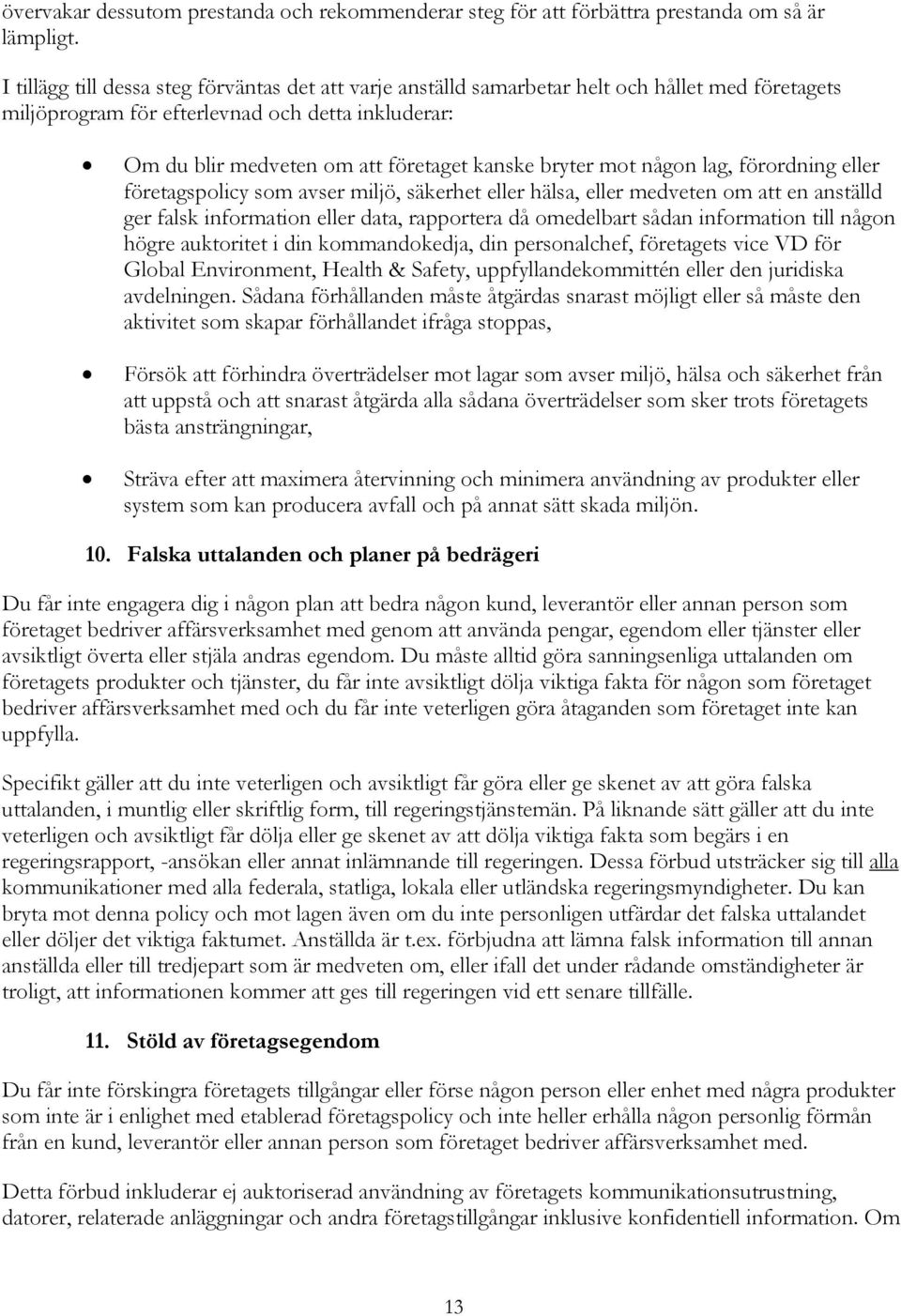 bryter mot någon lag, förordning eller företagspolicy som avser miljö, säkerhet eller hälsa, eller medveten om att en anställd ger falsk information eller data, rapportera då omedelbart sådan