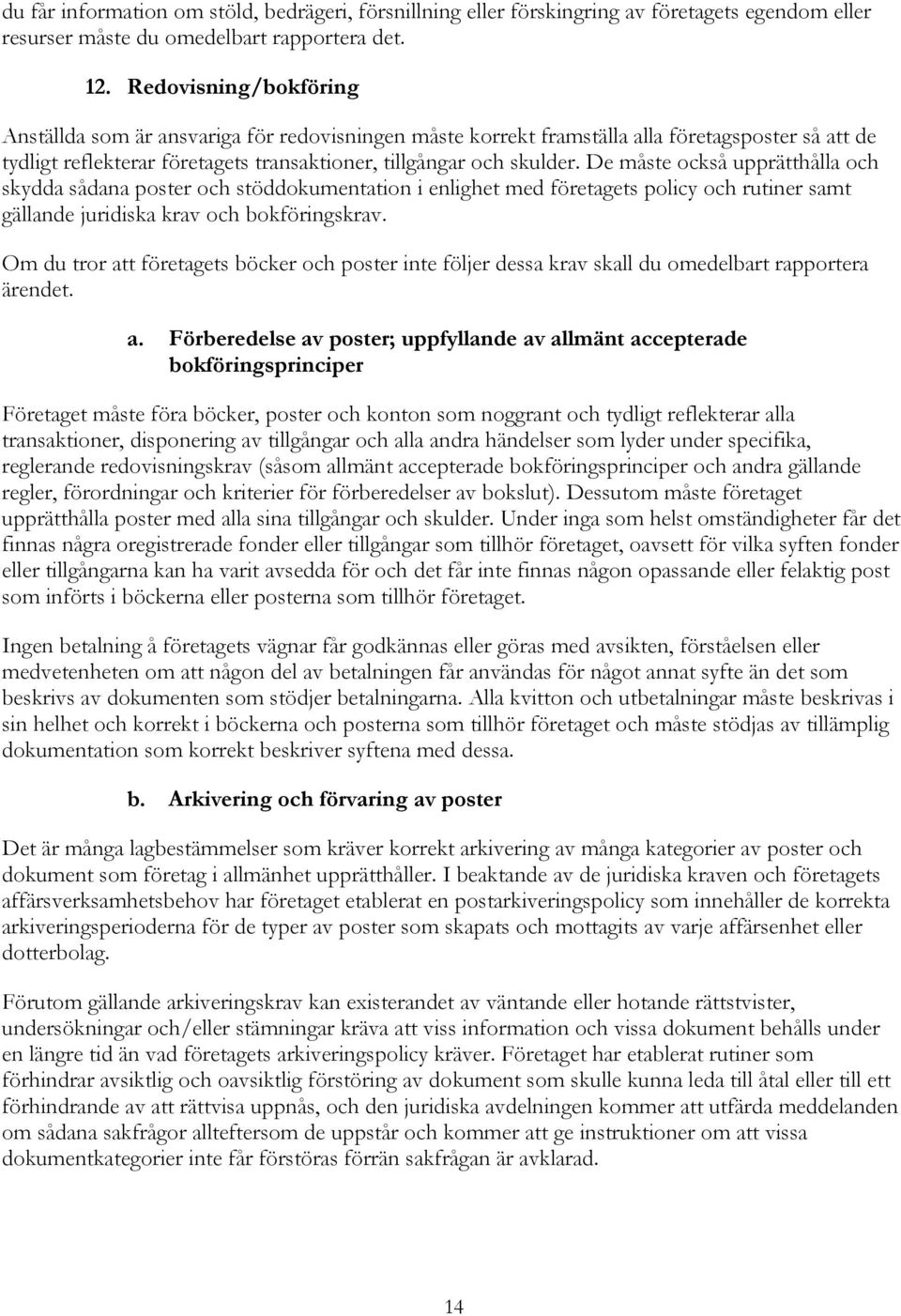 De måste också upprätthålla och skydda sådana poster och stöddokumentation i enlighet med företagets policy och rutiner samt gällande juridiska krav och bokföringskrav.