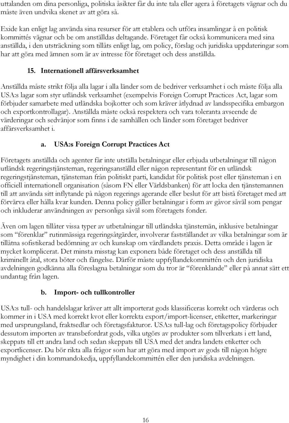 Företaget får också kommunicera med sina anställda, i den utsträckning som tillåts enligt lag, om policy, förslag och juridiska uppdateringar som har att göra med ämnen som är av intresse för