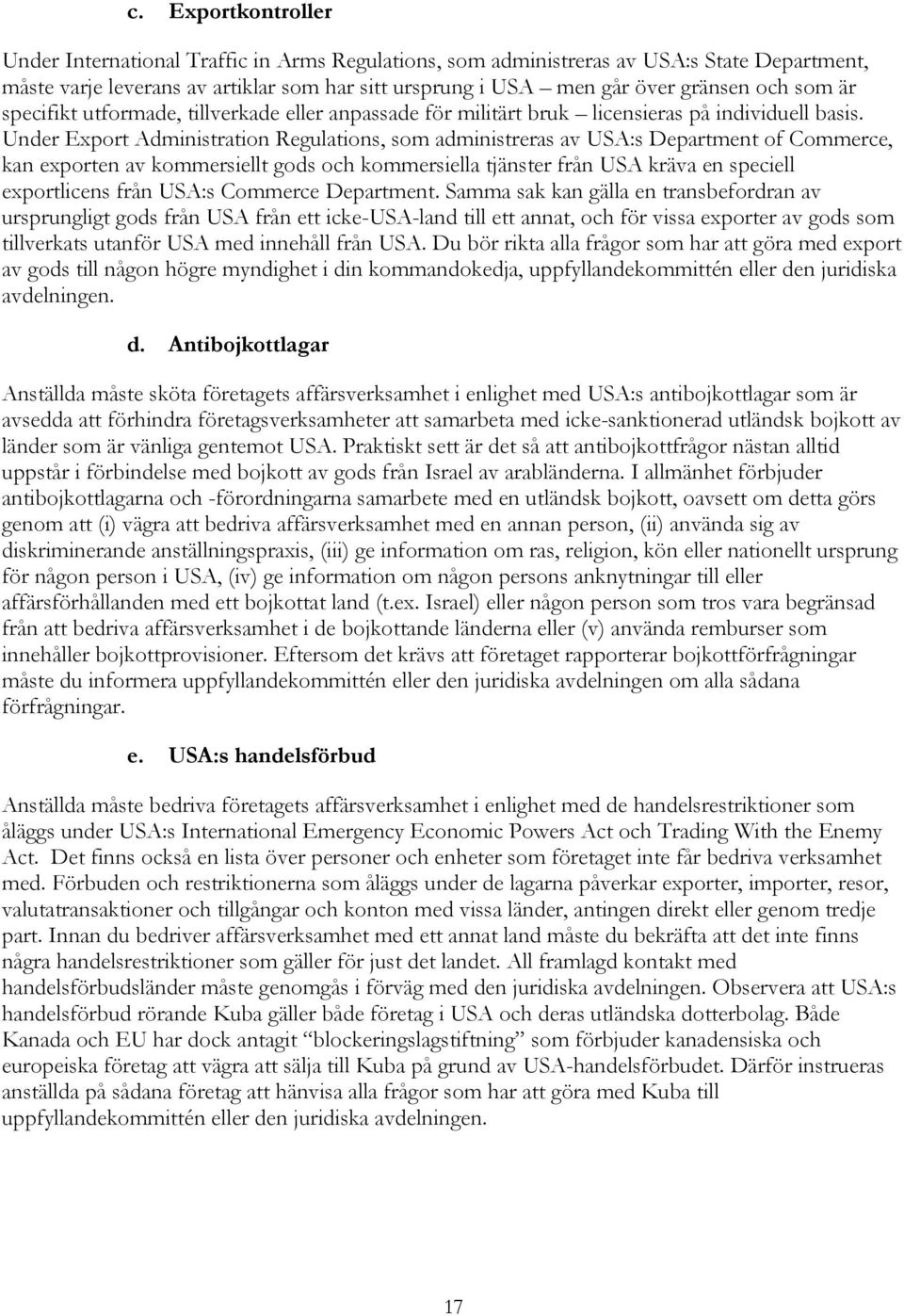 Under Export Administration Regulations, som administreras av USA:s Department of Commerce, kan exporten av kommersiellt gods och kommersiella tjänster från USA kräva en speciell exportlicens från