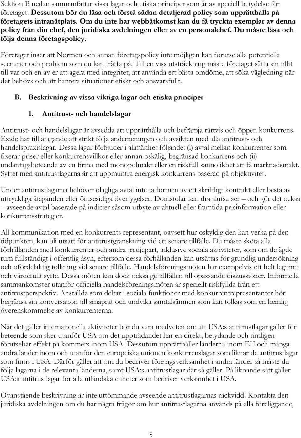 Om du inte har webbåtkomst kan du få tryckta exemplar av denna policy från din chef, den juridiska avdelningen eller av en personalchef. Du måste läsa och följa denna företagspolicy.