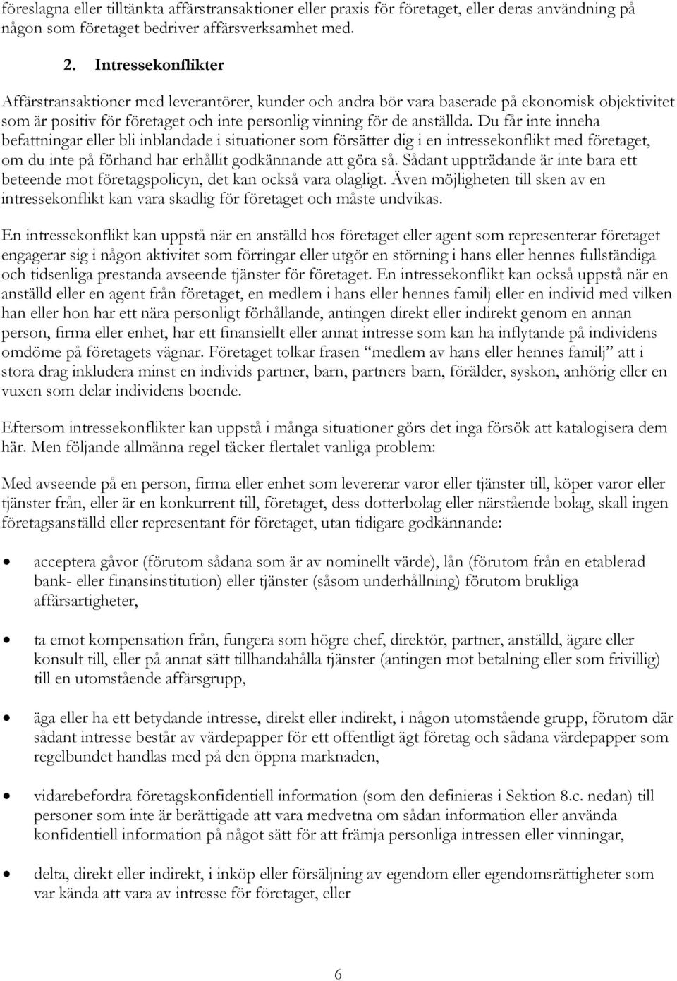 Du får inte inneha befattningar eller bli inblandade i situationer som försätter dig i en intressekonflikt med företaget, om du inte på förhand har erhållit godkännande att göra så.