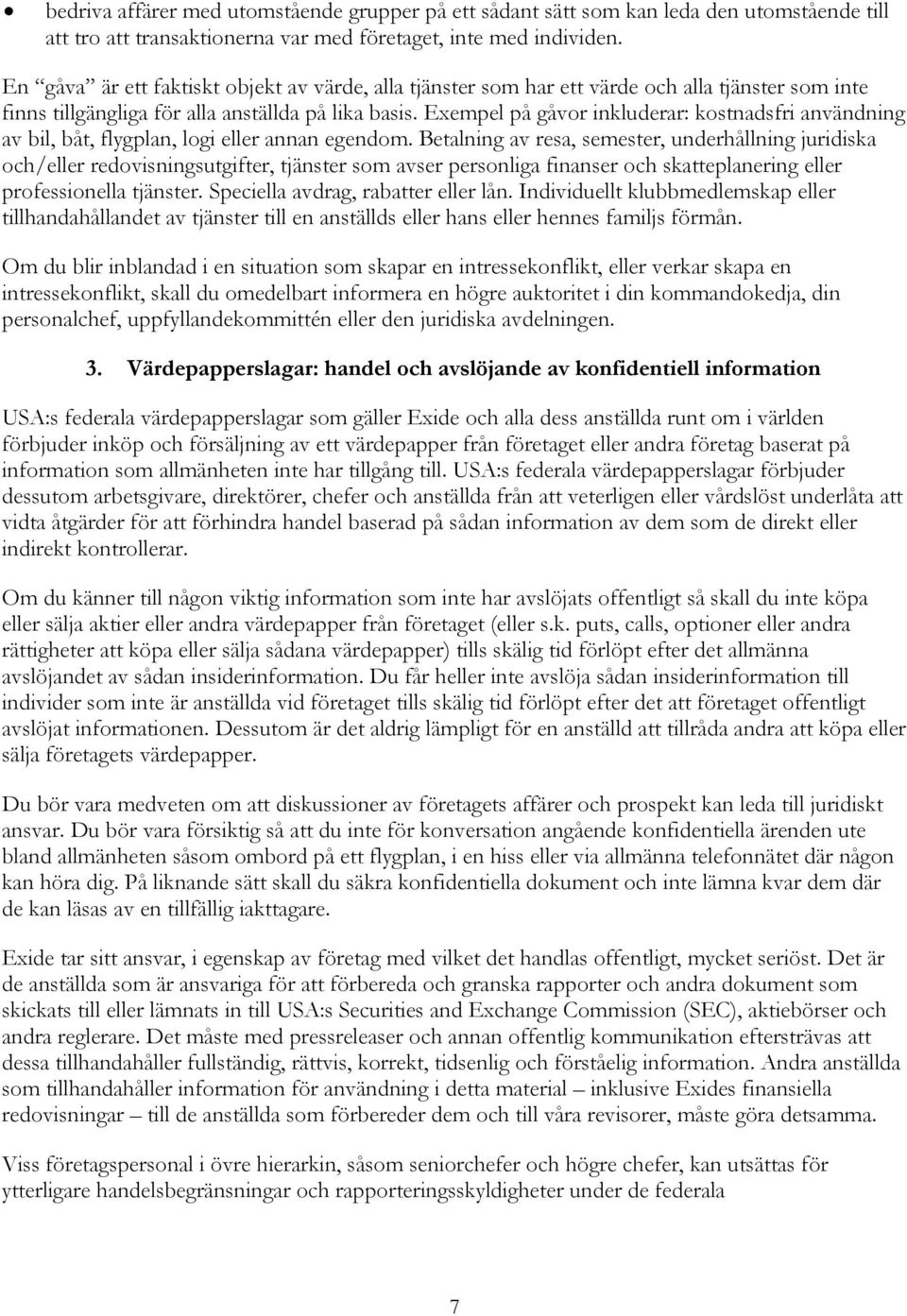 Exempel på gåvor inkluderar: kostnadsfri användning av bil, båt, flygplan, logi eller annan egendom.