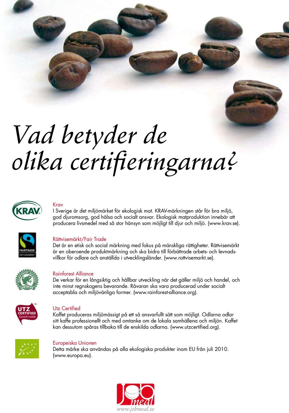 Rättvisemärkt/Fair Trade Det är en etisk och social märkning med fokus på mänskliga rättigheter.