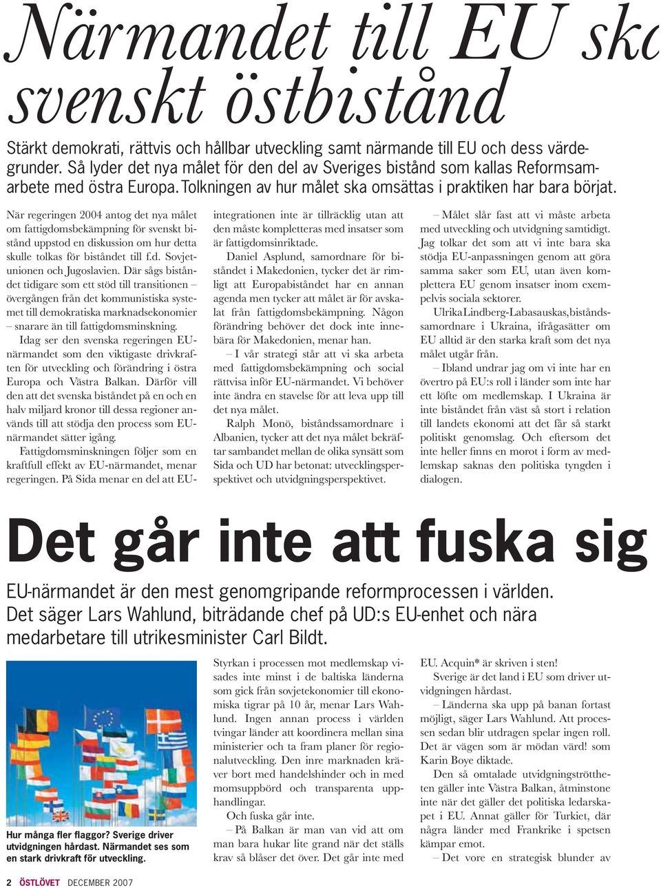 När regeringen 2004 antog det nya målet om fattigdomsbekämpning för svenskt bistånd uppstod en diskussion om hur detta skulle tolkas för biståndet till f.d. Sovjetunionen och Jugoslavien.