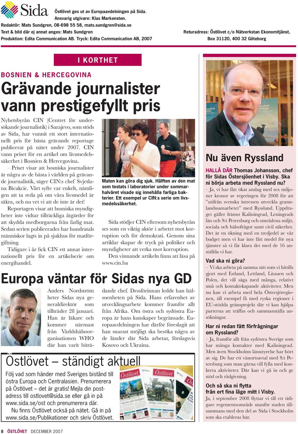 Tryck: Edita Communication AB, 2007 Returadress: Östlövet c/o Nätverkstan Ekonomitjänst, Box 31120, 400 32 Göteborg I KORTHET BOSNIEN & HERCEGOVINA Grävande journalister vann prestigefyllt pris