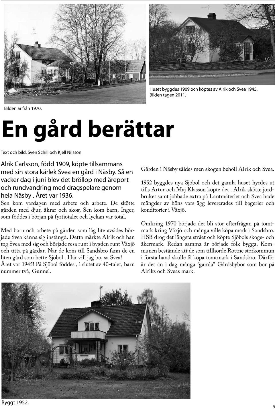 Så en vacker dag i juni blev det bröllop med äreport och rundvandring med dragspelare genom hela Näsby. Året var 1936. Sen kom vardagen med arbete och arbete.