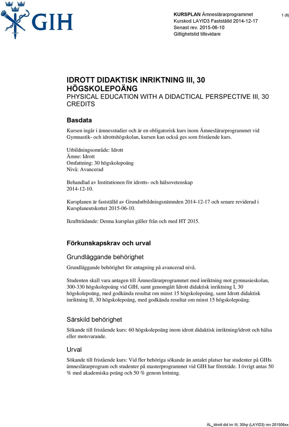 Utbildningsområde: Idrott Ämne: Idrott Omfattning: 30 högskolepoäng Nivå: Avancerad Behandlad av Institutionen för idrotts- och hälsovetenskap 2014-12-10.