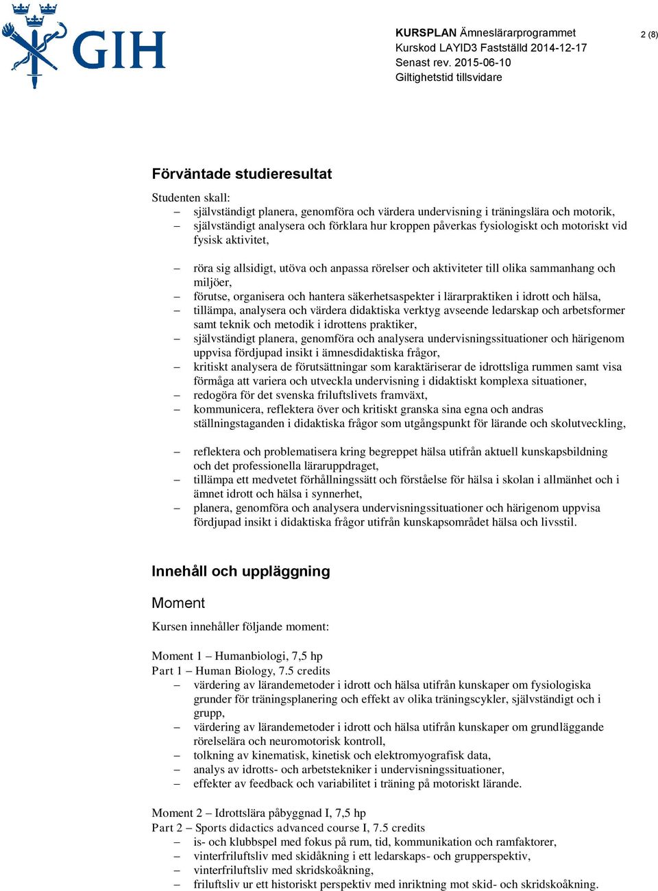 lärarpraktiken i idrott och hälsa, tillämpa, analysera och värdera didaktiska verktyg avseende ledarskap och arbetsformer samt teknik och metodik i idrottens praktiker, självständigt planera,