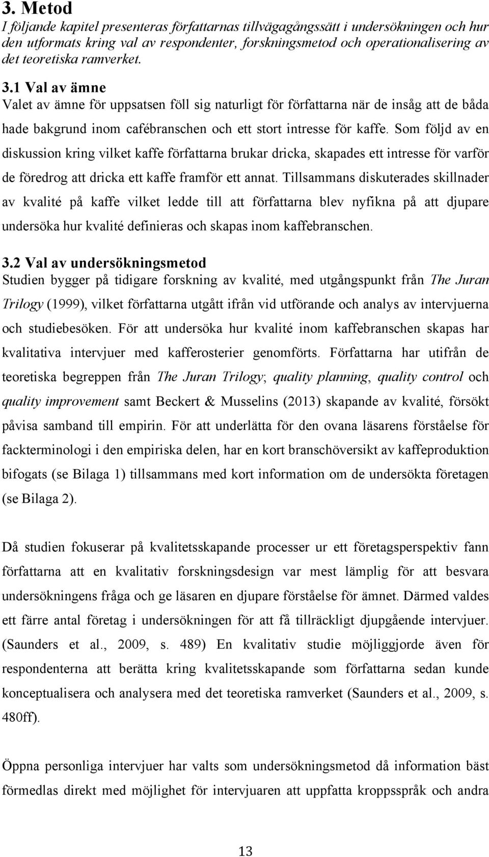 Som följd av en diskussion kring vilket kaffe författarna brukar dricka, skapades ett intresse för varför de föredrog att dricka ett kaffe framför ett annat.