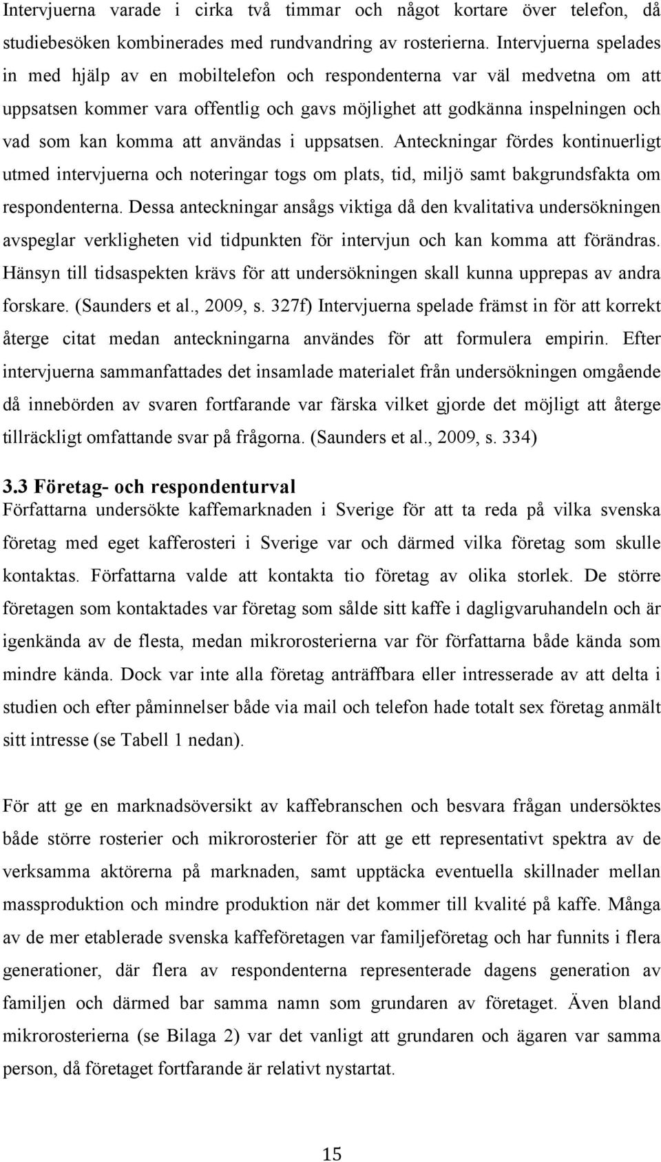 användas i uppsatsen. Anteckningar fördes kontinuerligt utmed intervjuerna och noteringar togs om plats, tid, miljö samt bakgrundsfakta om respondenterna.