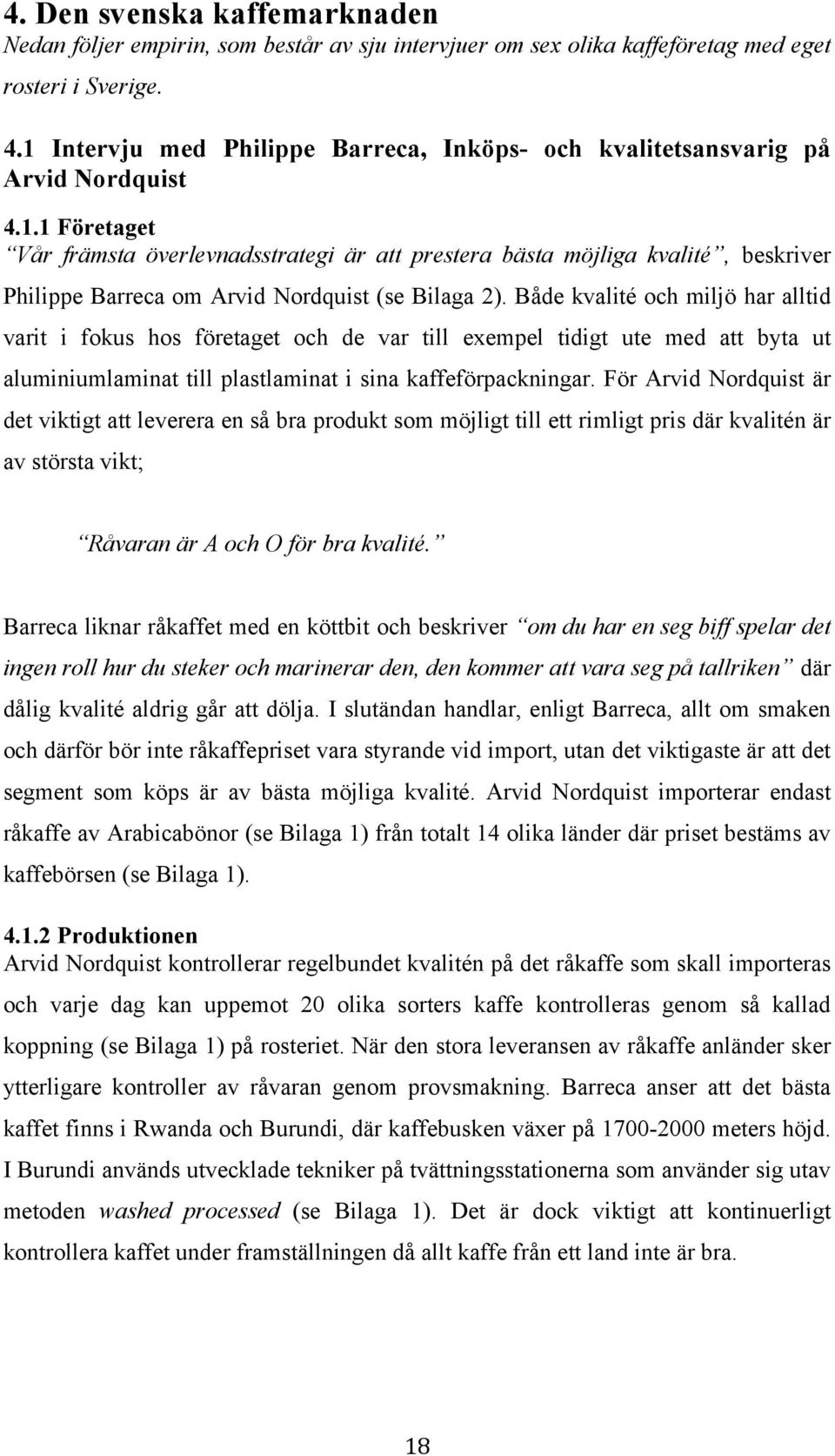 Både kvalité och miljö har alltid varit i fokus hos företaget och de var till exempel tidigt ute med att byta ut aluminiumlaminat till plastlaminat i sina kaffeförpackningar.