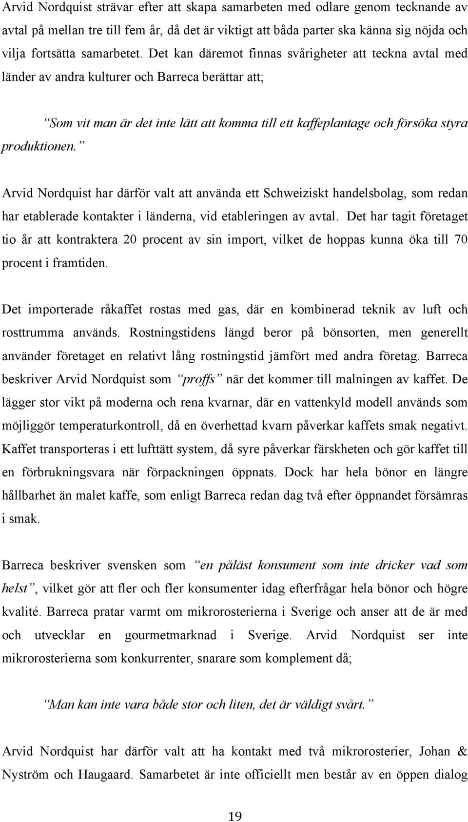 Arvid Nordquist har därför valt att använda ett Schweiziskt handelsbolag, som redan har etablerade kontakter i länderna, vid etableringen av avtal.