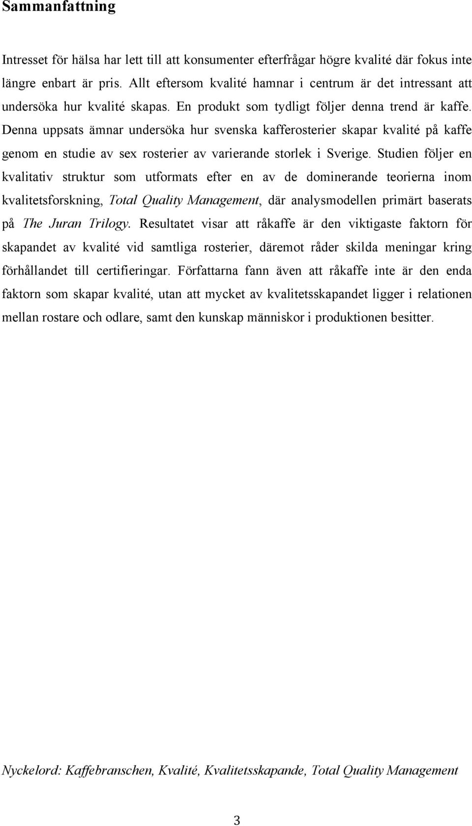 Denna uppsats ämnar undersöka hur svenska kafferosterier skapar kvalité på kaffe genom en studie av sex rosterier av varierande storlek i Sverige.