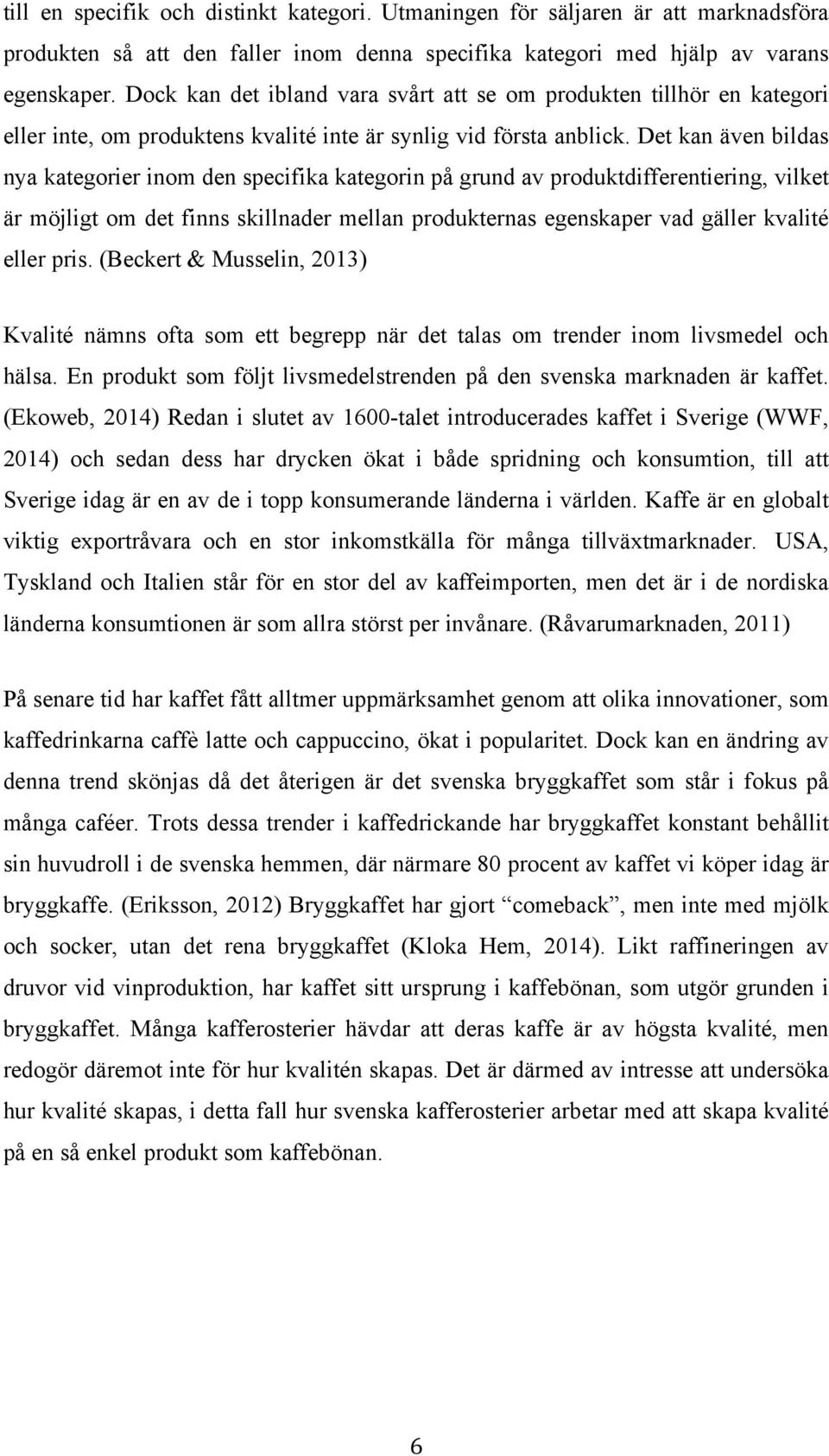 Det kan även bildas nya kategorier inom den specifika kategorin på grund av produktdifferentiering, vilket är möjligt om det finns skillnader mellan produkternas egenskaper vad gäller kvalité eller