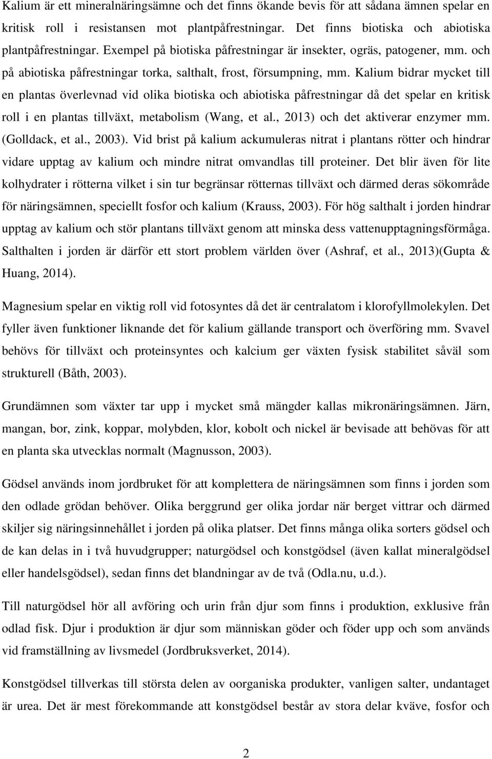 Kalium bidrar mycket till en plantas överlevnad vid olika biotiska och abiotiska påfrestningar då det spelar en kritisk roll i en plantas tillväxt, metabolism (Wang, et al.