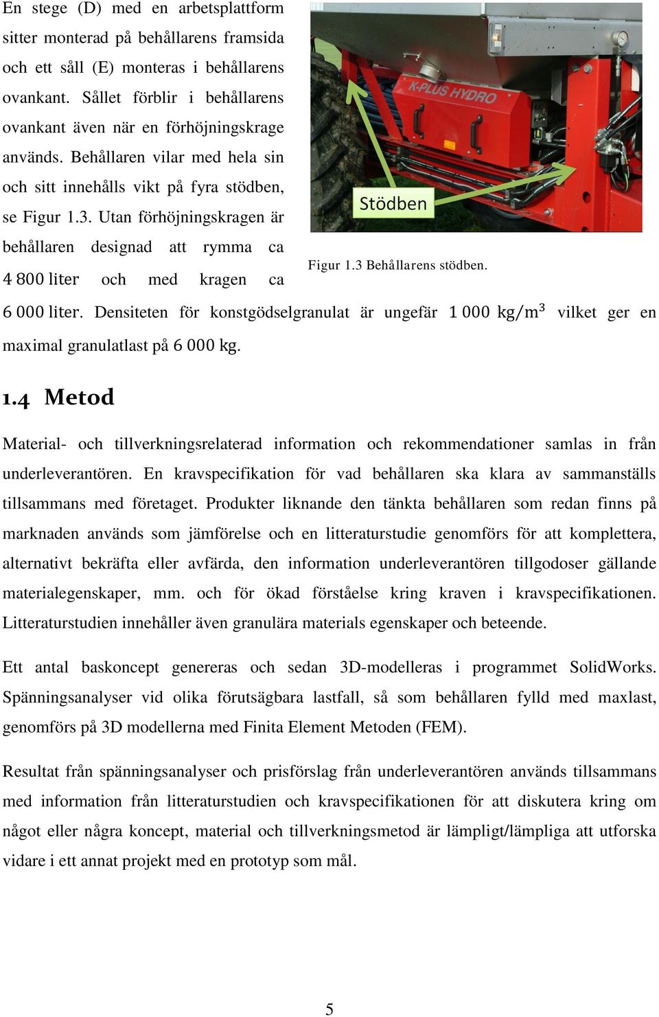 Utan förhöjningskragen är behållaren designad att rymma ca och med kragen ca Figur 1.3 Behållarens stödben.. Densiteten för konstgödselgranulat är ungefär vilket ger en maximal granulatlast på. 1.4 Metod Material- och tillverkningsrelaterad information och rekommendationer samlas in från underleverantören.