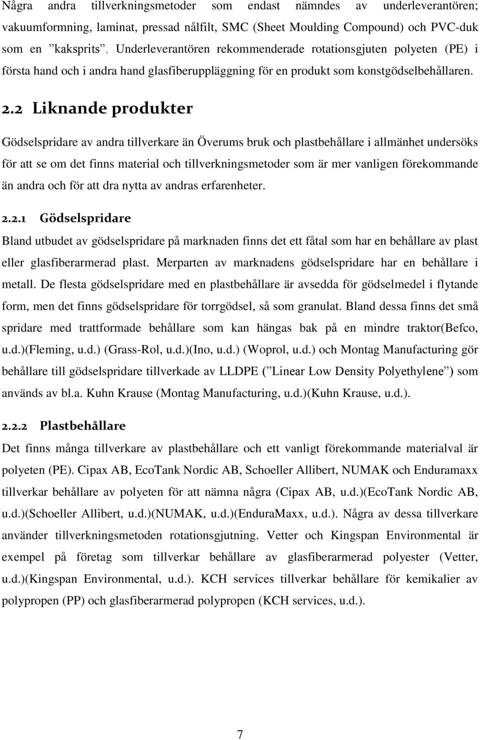 2 Liknande produkter Gödselspridare av andra tillverkare än Överums bruk och plastbehållare i allmänhet undersöks för att se om det finns material och tillverkningsmetoder som är mer vanligen