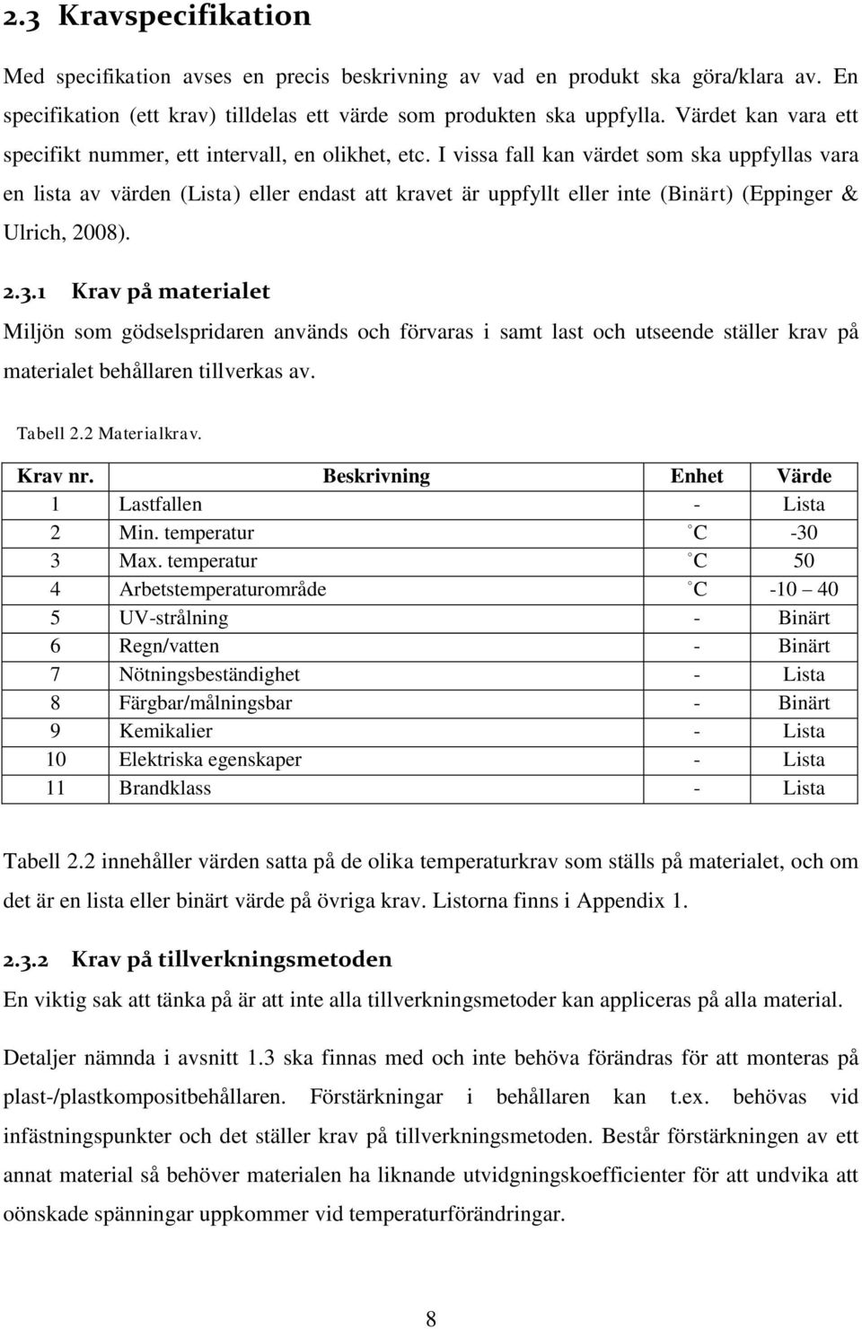 I vissa fall kan värdet som ska uppfyllas vara en lista av värden (Lista) eller endast att kravet är uppfyllt eller inte (Binärt) (Eppinger & Ulrich, 2008). 2.3.