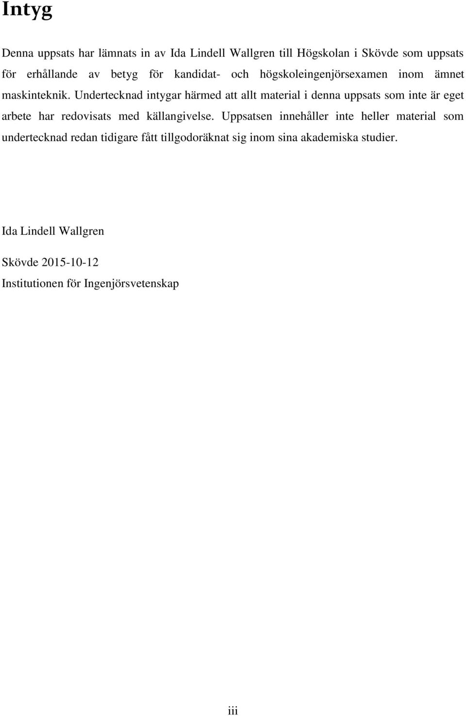 Undertecknad intygar härmed att allt material i denna uppsats som inte är eget arbete har redovisats med källangivelse.