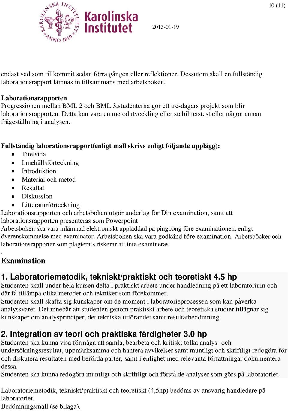 Detta kan vara en metodutveckling eller stabilitetstest eller någon annan frågeställning i analysen.