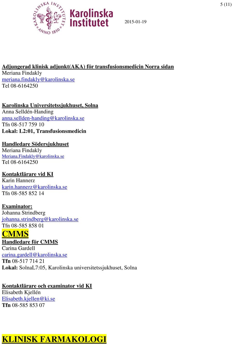 se Tfn 08-517 759 10 Lokal: L2:01, Transfusionsmedicin Handledare Södersjukhuset Meriana Findakly Meriana.Findakly@karolinska.se Tel 08-6164250 Kontaktlärare vid KI Karin Hannerz karin.