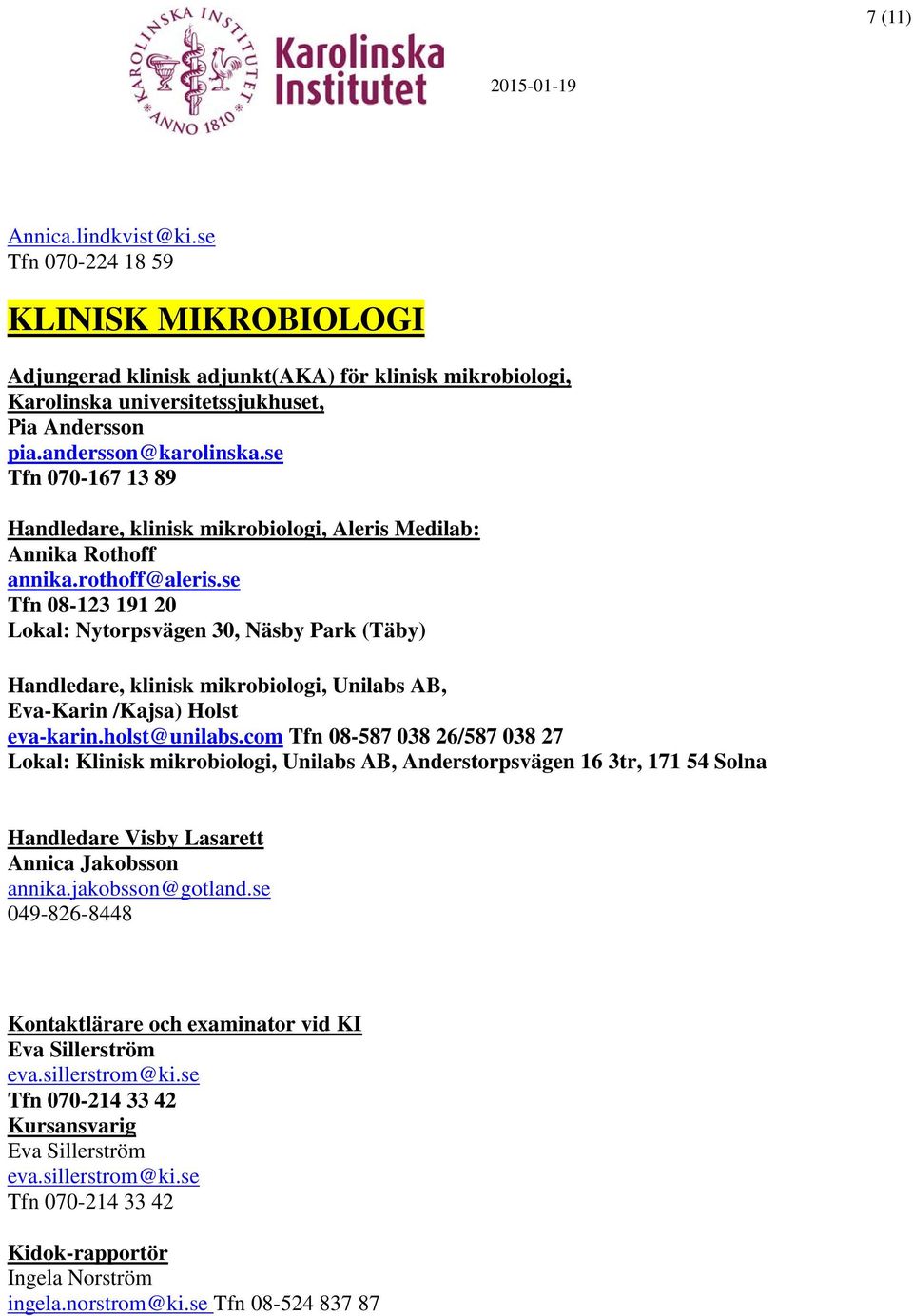 se Tfn 08-123 191 20 Lokal: Nytorpsvägen 30, Näsby Park (Täby) Handledare, klinisk mikrobiologi, Unilabs AB, Eva-Karin /Kajsa) Holst eva-karin.holst@unilabs.