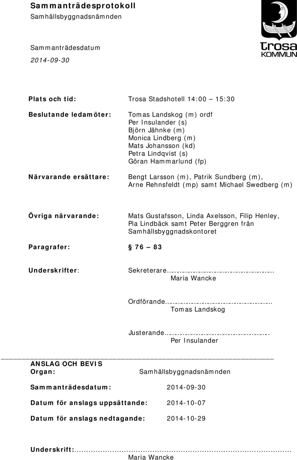 Gustafsson, Linda Axelsson, Filip Henley, Pia Lindbäck samt Peter Berggren från Samhällsbyggnadskontoret Paragrafer: 76 83 Underskrifter: Sekreterare Maria Wancke Ordförande