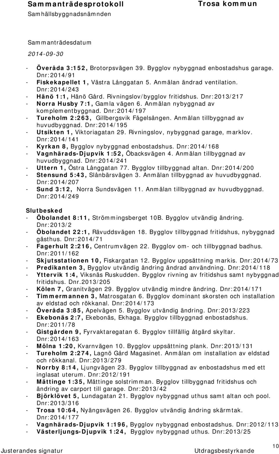 Anmälan tillbyggnad av huvudbyggnad. Dnr:2014/195 - Utsikten 1, Viktoriagatan 29. Rivningslov, nybyggnad garage, marklov. Dnr:2014/141 - Kyrkan 8, Bygglov nybyggnad enbostadshus.